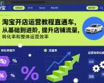 淘宝开店运营教程直通车，从基础到进阶，提升店铺流量，转化率和整体运营效率（更新26年3月）