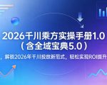 2026千川乘方实操手册1.0（含全域宝典5.0），解锁2026年千川投放新范式，轻松实现ROI提升