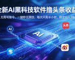 全新AI黑科技软件撸头条收益！无需写指令，一键秒过原创，每天只需半小时，稳定日入3张【揭秘】