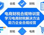 电商财税合规特训营，学习电商财税解决方法，助力企业合规经营
