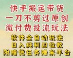 2026最新最全快手搬运带货方法，一刀不剪过原创，轻松带你日入四位数【揭秘】
