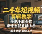 二手车短视频剪辑教学，手把手教会你，新手也能直接上手