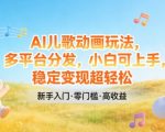 AI儿歌动画玩法，多平台分发，小白可上手，稳定变现超轻松