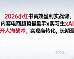 2026小红书高效盈利实战课，内容电商趋势操盘手x实习生xAI，避开人海战术，实现高转化，长期盈利