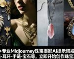 460+专业Midjourney珠宝摄影AI提示词戒指，项链-耳环-手链-宝石等，立即开始创作珠宝艺术