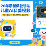 26年最新爆款玩法，儿童AI科普视频，小白请轻松上手，条条爆款内容，全流程实操
