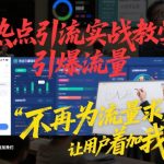 热点引流实战教学，引爆流量，不再为流量求人，轻松实现让用户求着加我们