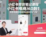 小红书带货笔记课程，小红书电商从0到1，手把手教你单篇笔记带货月入1W