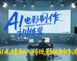 AI电影制作训练营，掌握AI视频生成一致性与电影剪辑，将AI无缝融入传统影视制作流程