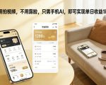 不用拍视频，不用露脸，只需手机AI，即可实现单日收益1k+【揭秘】