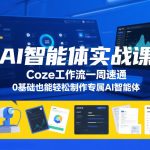 AI智能体实战课，Coze工作流一周速通，0基础也能轻松制作专属AI智能体