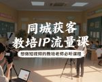 同城获客，教培IP流量课，想做短视频的教培老师必听课程