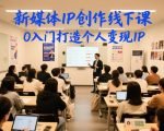 新媒体IP创作线下课，0入门打造个人变现IP