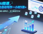 AI微课，全自动写作一小时5张+，普通人新风口，长久稳定月2W