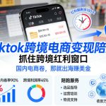Tiktok跨境电商变现陪跑，抓住跨境红利窗口，国内电商卷，那就出海賺美金