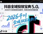 抖音全域投放宝典5.0，2026千川全域投放实战教学，为增长找到全局最优解