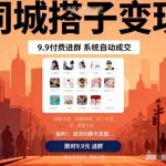 同城搭子变现，9.9付费进群+系统自动成交，单日变现8张