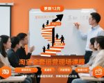 淘宝全套运营现场课程（更新12月），从基础到高阶，拆解淘宝核心玩法