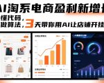 AI淘系电商盈利新增长，不懂代码，不做算法，3天带你用AI让店铺开挂