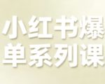 小红书爆单系列课，聚焦小红书电商全链路增长（更新）