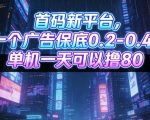 首码新平台，一个广告保底0.2-0.4，单机一天可以撸80，可矩阵操作【揭秘】