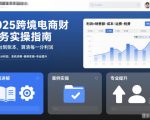 2025跨境电商财务实操指南，从后台到账本，算清每一分利润，系统讲解-案例实操-专业提升