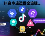 抖音小店运营全流程，从开通到运营，快速出单起店，新手照做就行