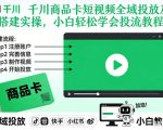 千川商品卡短视频全域投放及搭建实操，小白轻松学会投流教程