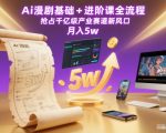 Ai漫剧基础+进阶课全流程，抢占千亿级产业赛道新风口，月入5w（更新中）