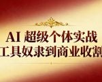 AI超级个体实战：从工具奴隶到商业收割机