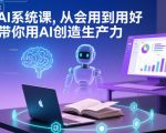 AI系统课，从会用到用好，带你用AI创造生产力