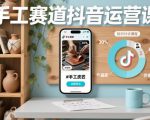 手工赛道抖音运营课，手工赛道流量运营
