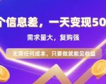 信息差项目，一天收益5张+，需求量大，复购强，无需任何成本，只要做就能见收益【揭秘】