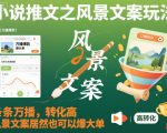 小说推文之风景文案玩法，条条万播，转化高，风景文案居然也可以爆大单！