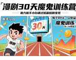 漫剧30天魔鬼训练营，助力新手小白通过短篇短剧变现，每个月5k-1w收益