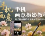 手机画意摄影教程，用手机也能拍出充满画意的摄影大片