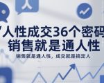 人性成交36个密码，销售就是通人性，成交就是搞定人
