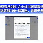 截流获客从0到1之小红书爆量截流课，每天稳定加100+精准粉，适用于各行业