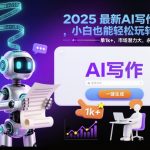 2025最新AI写作项目，小白也能轻松玩转，一单1k+，市场潜力大，永久可做