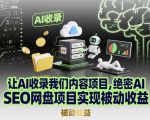 让AI收录我们内容项目，绝密AI SEO网盘项目实现被动收益