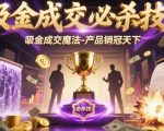 吸金成交必杀技，吸金成交魔法-产品销冠天下