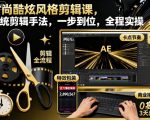 时尚酷炫风格剪辑课，系统剪辑手法，一步到位，全程实操