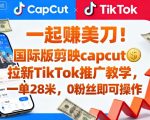 一起賺美刀！国际版剪映capcut拉新TikTok推广教学，一单28米，0粉丝即可操作（附推广入口和教学）