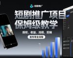 短剧推广项目保姆级教学，授权、收益、流程、剪辑，发布等全流程