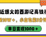 最近爆火的西游记高铁视频，条条10W＋，小白也能5分钟轻松上手，单日变现1k