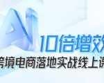 跨境电商10倍增效，跨境电商AI落地实战线上课