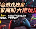抖音游戏独家高阶大佬玩法，日入1k+，变现立竿见影超高效，无需播放量，干就完事了【揭秘】