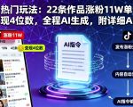 抖音热门玩法：22条作品涨粉11W单条视频变现4位数，全程AI生成，附详细AI指令