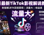 8月最新TikTok影视解说教学，新版解决TK目前困境，流量大，收益高