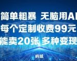 玩法简单粗暴，无脑用AI合成，每个定制收费99米，一天能搞10张，多种变现方式